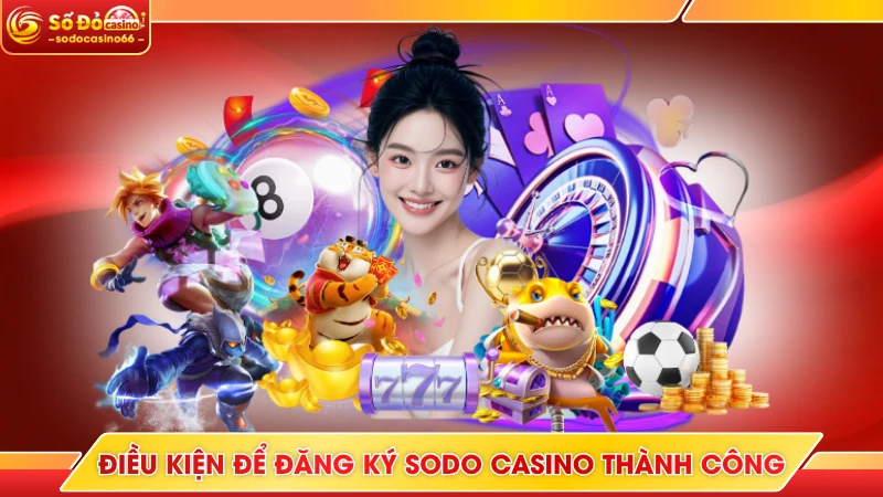 Đăng Ký SODO Casino - Hỗ Trợ 2 Cách Thực Hiện Nhanh Chóng 5 Điều kiện để đăng ký SODO Casino thành công