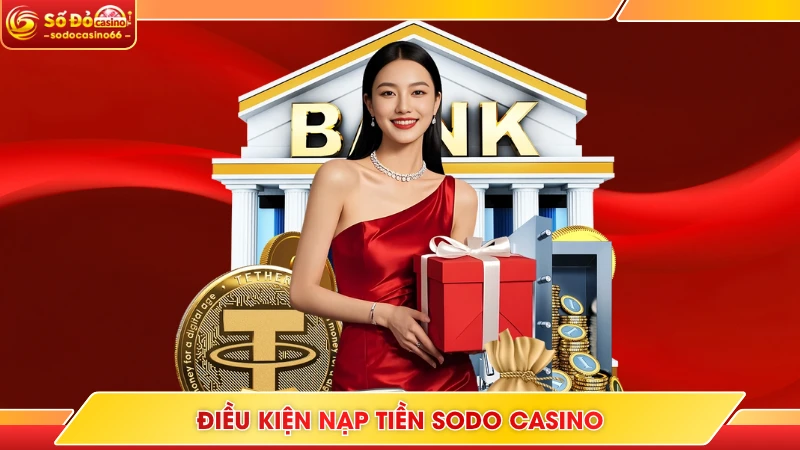 Nạp Tiền SODO Casino - Hướng Dẫn Nhanh Trong 1 Phút 6 Điều kiện nạp tiền SODO Casino