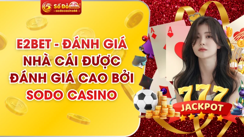 E2BET - Đánh Giá Nhà Cái Được Đánh Giá Cao Bởi SODO Casino