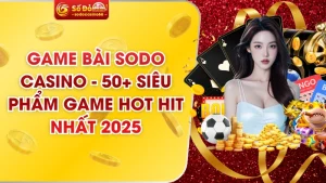 Game Bài SODO Casino - 50+ Siêu Phẩm Game Hot Hit Nhất 2025