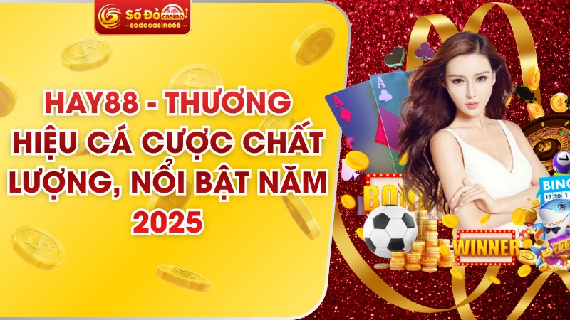 Hay88 - Thương Hiệu Cá Cược Chất Lượng, Nổi Bật Năm 2025
