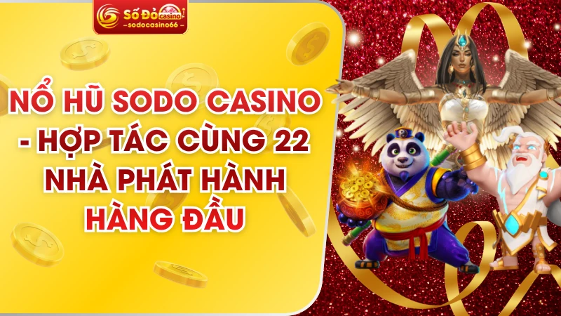 Nổ Hũ SODO Casino - Hợp Tác Cùng 22 Nhà Phát Hành Hàng Đầu