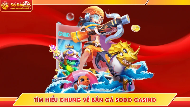 Bắn Cá SODO Casino - Săn Boss Nhận Thưởng Khủng Mỗi Ngày 5 Tìm hiểu chung về bắn cá SODO Casino