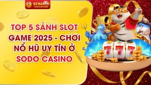 Top 5 Sảnh Slot Game 2025 - Chơi Nổ Hũ Uy Tín Ở SODO Casino