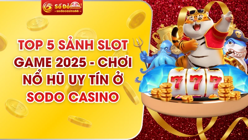 Top 5 Sảnh Slot Game 2025 - Chơi Nổ Hũ Uy Tín Ở SODO Casino 8 Top 5 Sảnh Slot Game 2025 - Chơi Nổ Hũ Uy Tín Ở SODO Casino