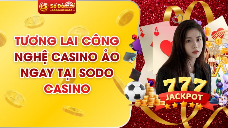 Tương Lai Công Nghệ Casino Ảo Ngay Tại Sodo Casino 6 Tương Lai Công Nghệ Casino Ảo Ngay Tại Sodo Casino