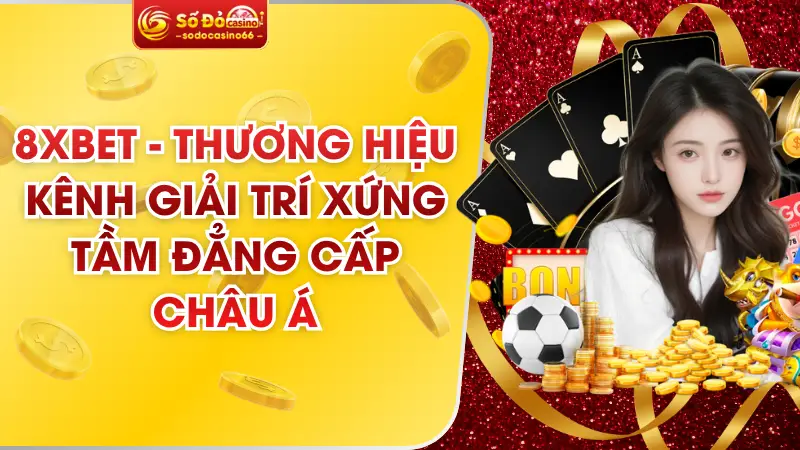 8xbet - Thương Hiệu Kênh Giải Trí Xứng Tầm Đẳng Cấp Châu Á