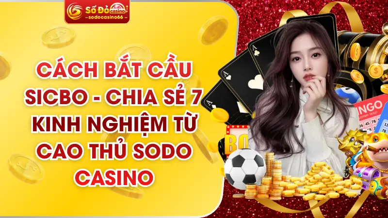 Cách Bắt Cầu Sicbo - Chia Sẻ 7 Kinh Nghiệm Từ Cao Thủ SODO casino 1 Cách Bắt Cầu Sicbo - Chia Sẻ 7 Kinh Nghiệm Từ Cao Thủ SODO casino