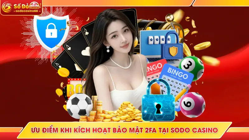 Kích Hoạt Bảo Mật 2FA SODO Casino - Hướng Dẫn Chi Tiết 5 Ưu điểm khi kích hoạt bảo mật 2FA tại SODO Casino