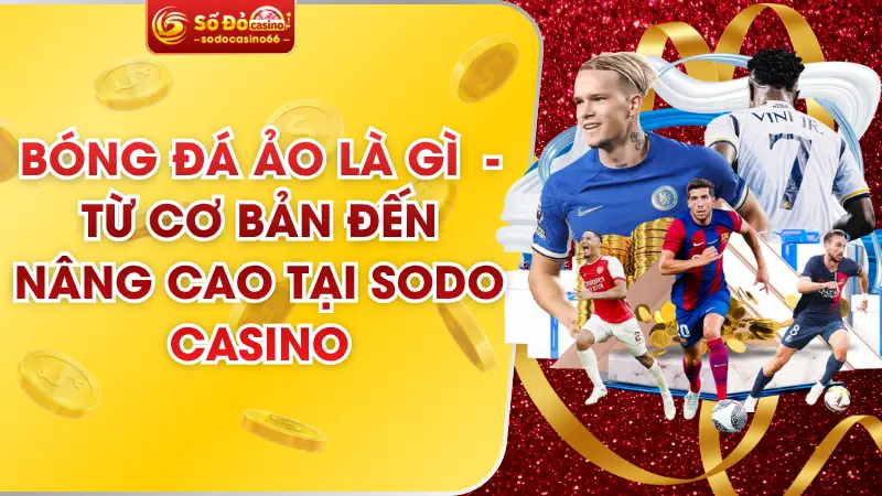 Bóng Đá Ảo Là Gì - Từ Cơ Bản Đến Nâng Cao Tại SODO Casino 1 Bóng Đá Ảo Là Gì - Từ Cơ Bản Đến Nâng Cao Tại SODO Casino