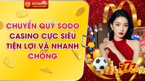 Chuyển Quỹ SODO Casino Cực Siêu Tiện Lợi Và Nhanh Chóng
