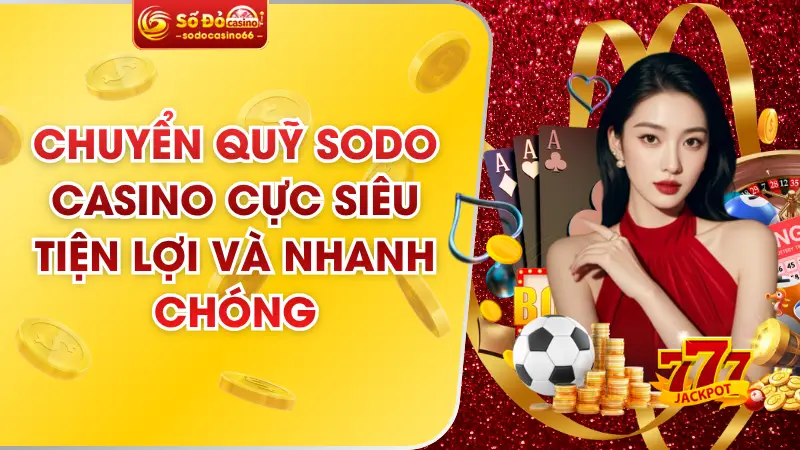 Chuyển Quỹ SODO Casino Cực Siêu Tiện Lợi Và Nhanh Chóng