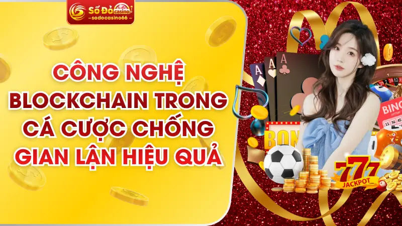 Công Nghệ Blockchain Trong Cá Cược Chống Gian Lận Hiệu Quả 7 Công Nghệ Blockchain