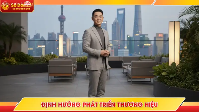 Nguyễn Đức Phi - Linh Hồn Của Thương Hiệu SODO Casino 6 Định hướng phát triển thương hiệu